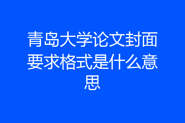 青岛大学论文封面要求格式是什么意思