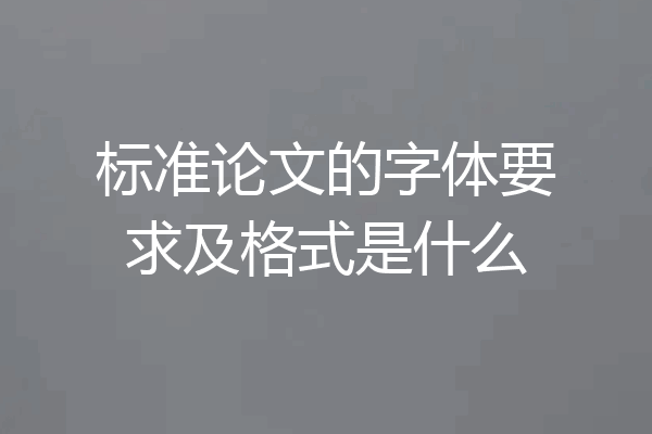 标准论文的字体要求及格式是什么