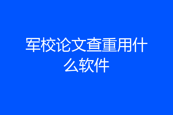 军校论文查重用什么软件