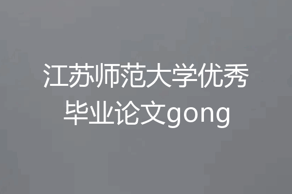 江苏师范大学优秀毕业论文gong