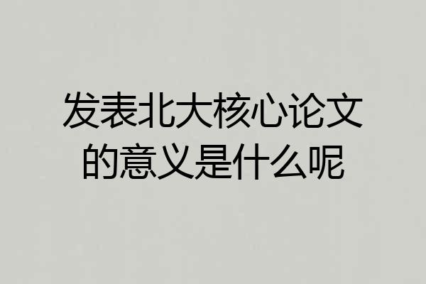 发表北大核心论文的意义是什么呢