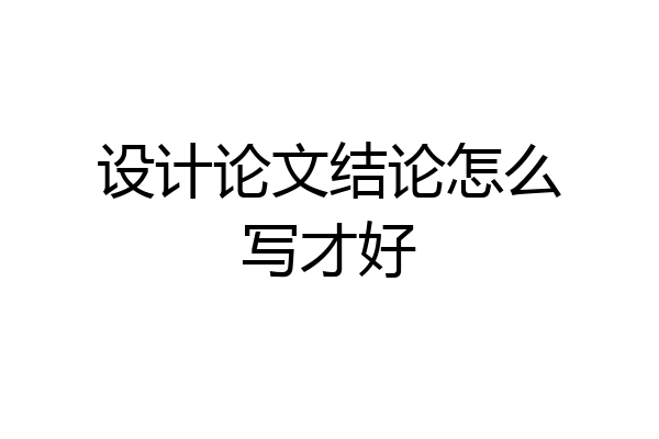 设计论文结论怎么写才好