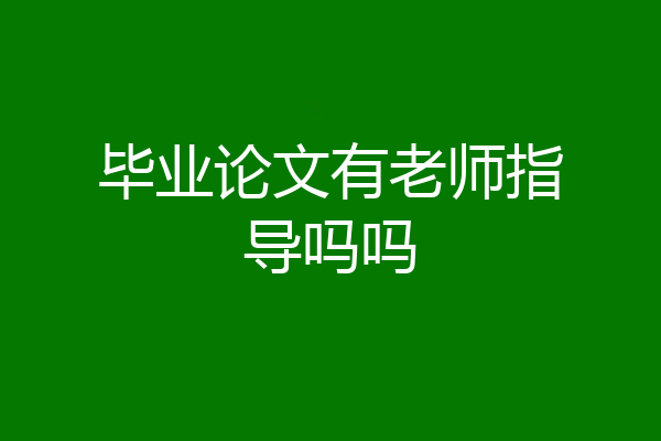 毕业论文有老师指导吗吗