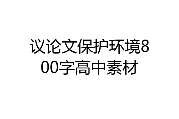议论文保护环境800字高中素材