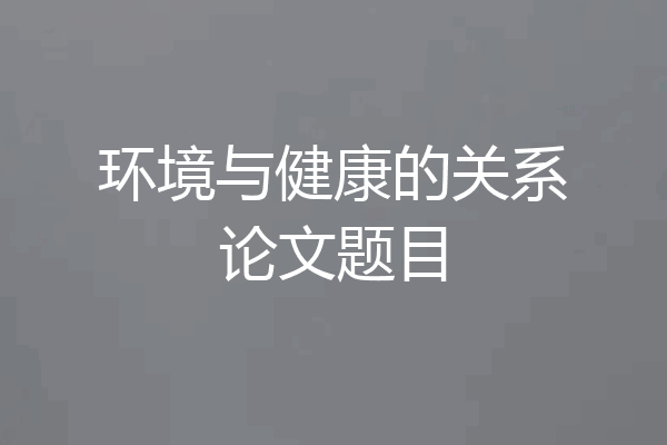 环境与健康的关系论文题目