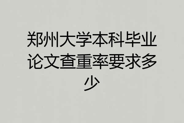 郑州大学本科毕业论文查重率要求多少