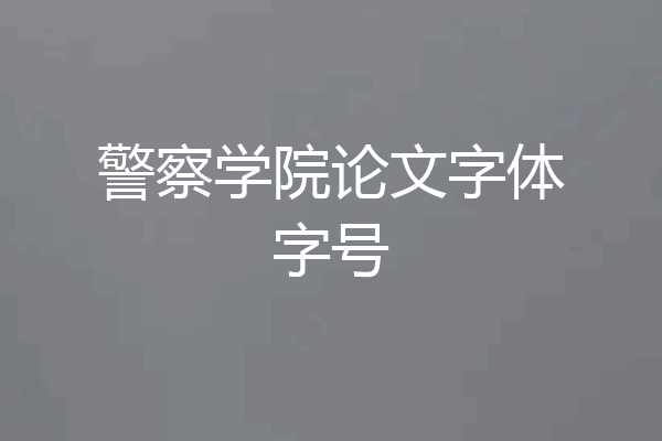 警察学院论文字体字号
