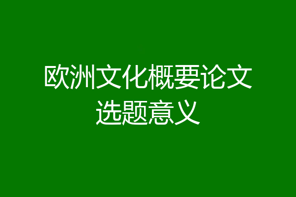 欧洲文化概要论文选题意义