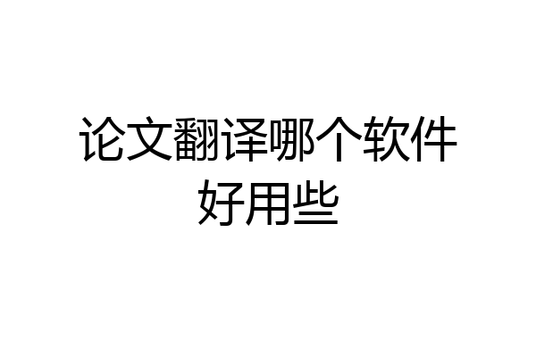 论文翻译哪个软件好用些