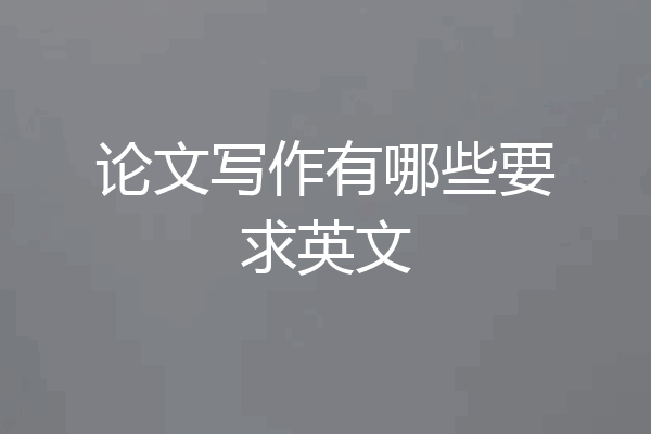论文写作有哪些要求英文