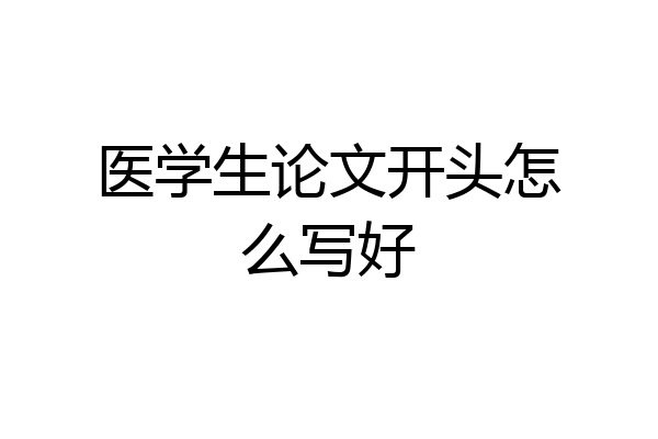 医学生论文开头怎么写好