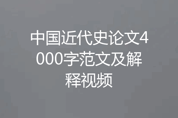 中国近代史论文4000字范文及解释视频