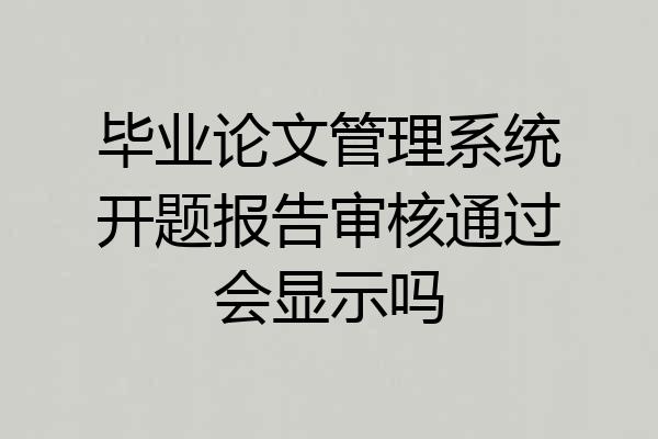 毕业论文管理系统开题报告审核通过会显示吗