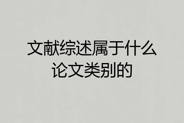 文献综述属于什么论文类别的