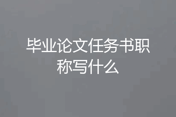 毕业论文任务书职称写什么