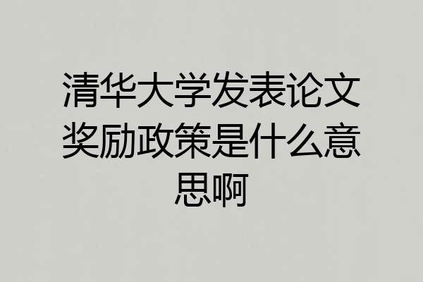 清华大学发表论文奖励政策是什么意思啊