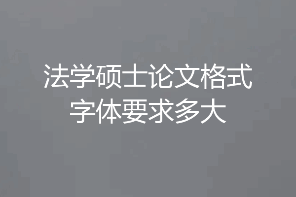 法学硕士论文格式字体要求多大