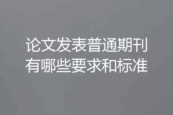 论文发表普通期刊有哪些要求和标准