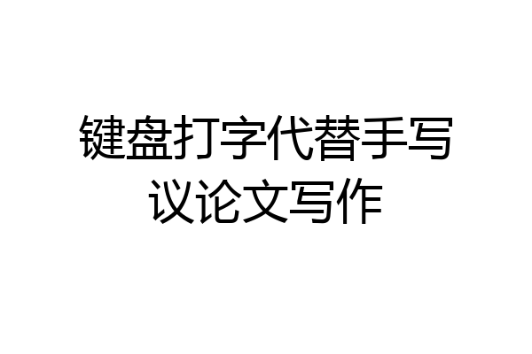 键盘打字代替手写议论文写作
