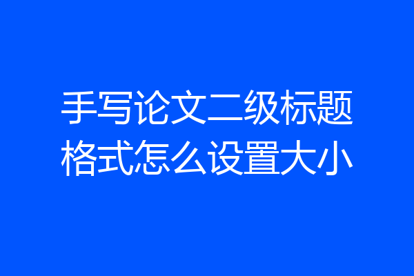 手写论文二级标题格式怎么设置大小
