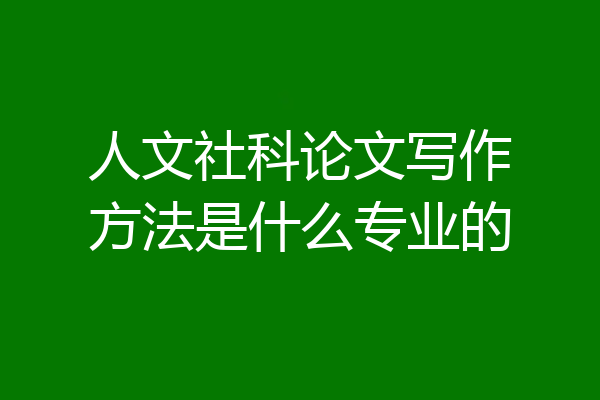 人文社科论文写作方法是什么专业的
