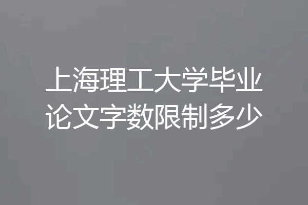 上海理工大学毕业论文字数限制多少