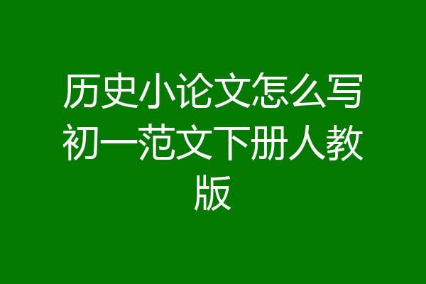 历史小论文怎么写初一范文下册人教版