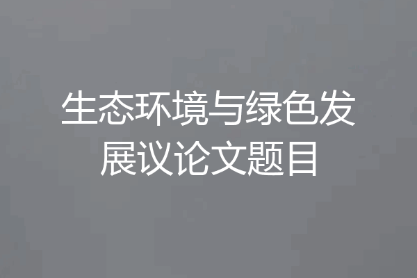 生态环境与绿色发展议论文题目