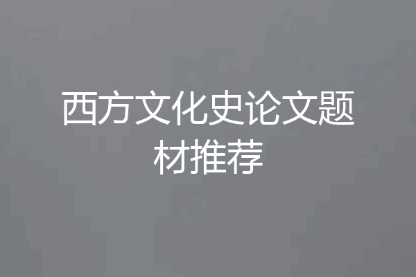 西方文化史论文题材推荐
