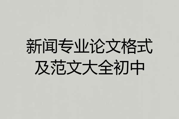 新闻专业论文格式及范文大全初中