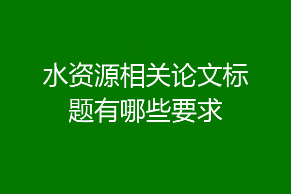 水资源相关论文标题有哪些要求