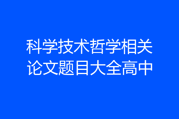 科学技术哲学相关论文题目大全高中