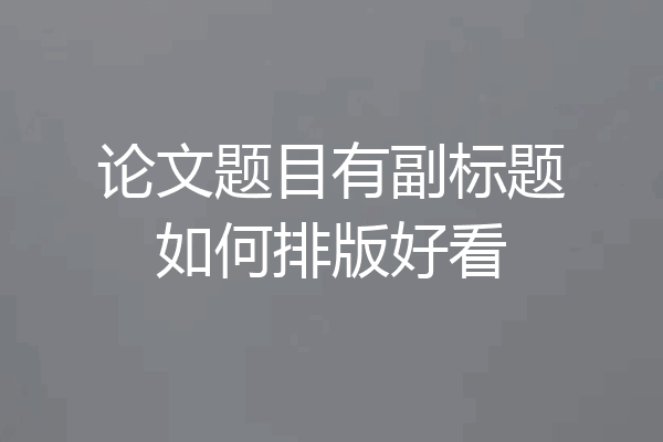 论文题目有副标题如何排版好看