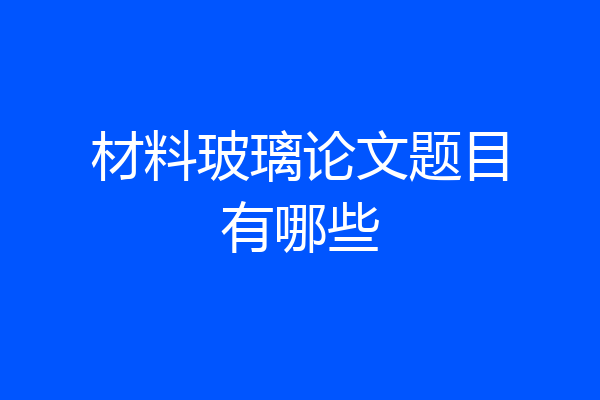 材料玻璃论文题目有哪些
