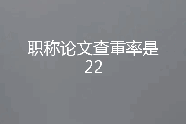 职称论文查重率是22
