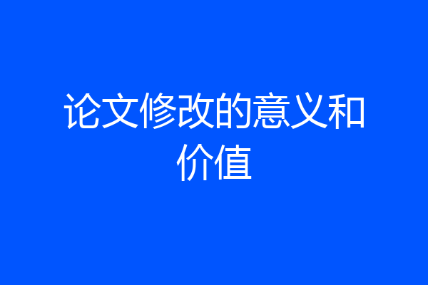 论文修改的意义和价值