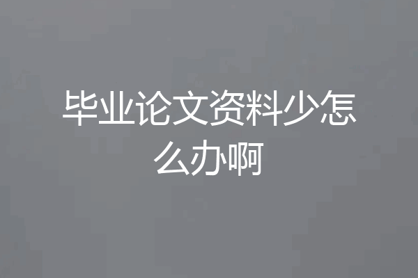 毕业论文资料少怎么办啊