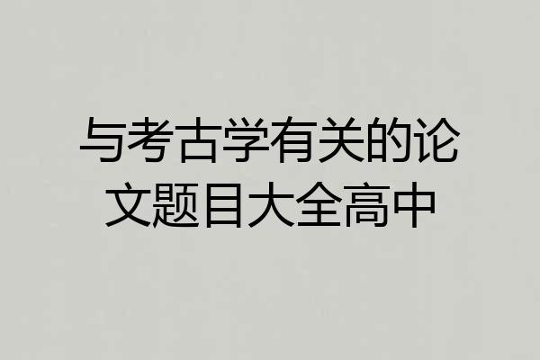 与考古学有关的论文题目大全高中