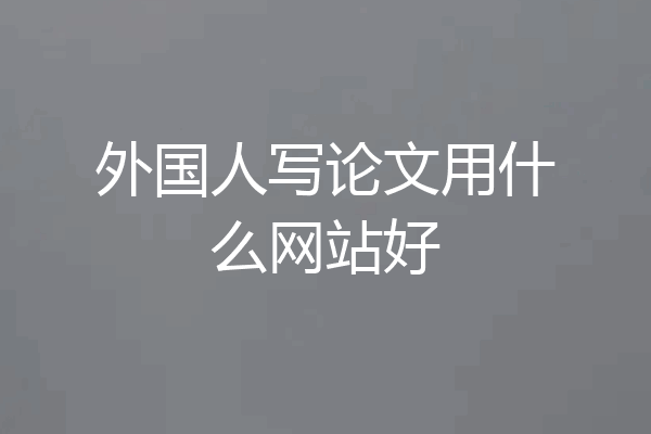 外国人写论文用什么网站好