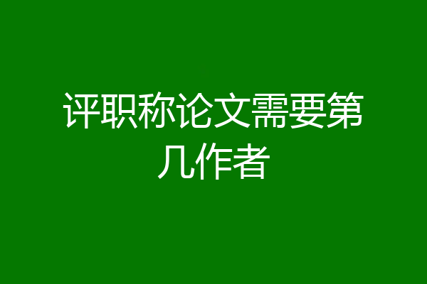 评职称论文需要第几作者