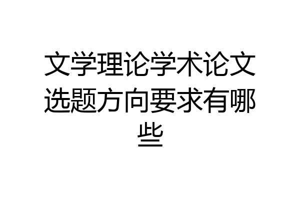文学理论学术论文选题方向要求有哪些