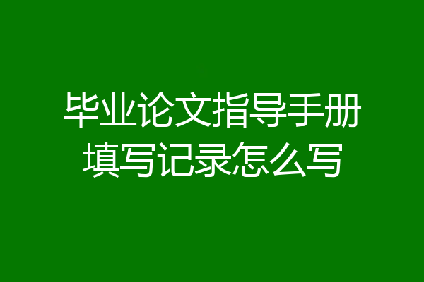 毕业论文指导手册填写记录怎么写