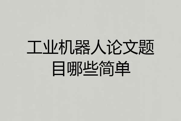工业机器人论文题目哪些简单