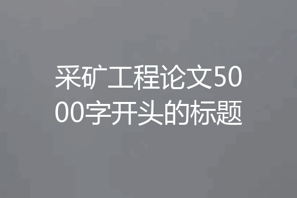采矿工程论文5000字开头的标题
