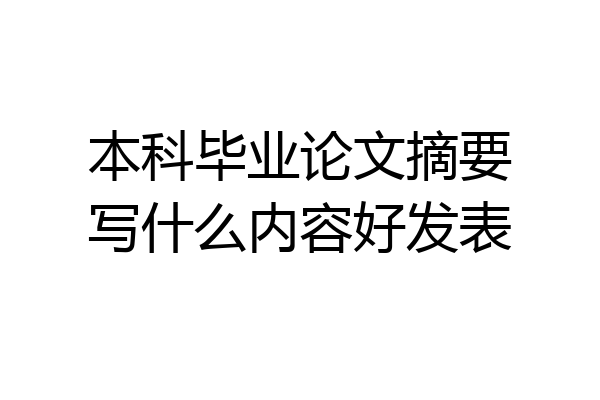 本科毕业论文摘要写什么内容好发表
