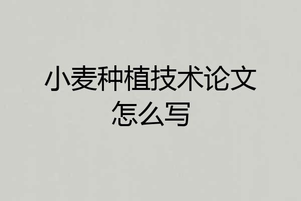 小麦种植技术论文怎么写