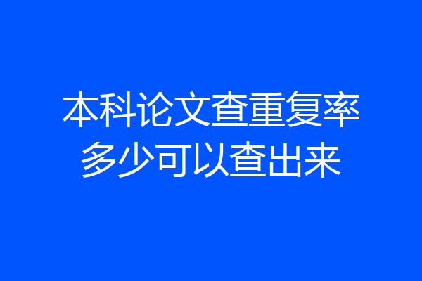 本科论文查重复率多少可以查出来