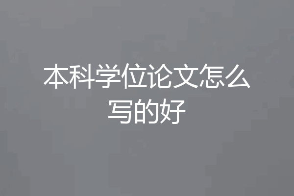 本科学位论文怎么写的好