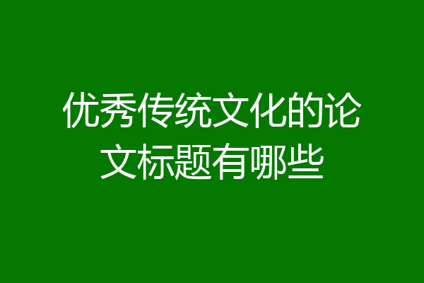 优秀传统文化的论文标题有哪些