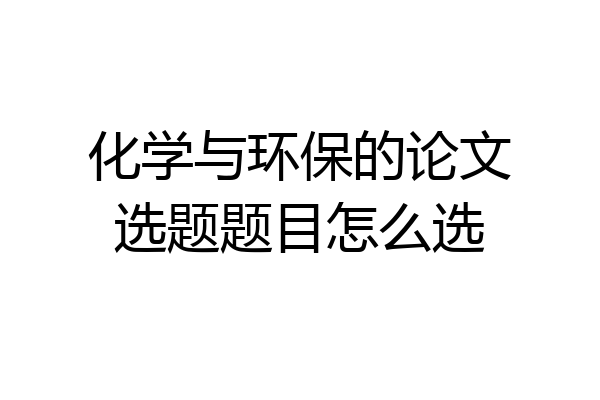 化学与环保的论文选题题目怎么选